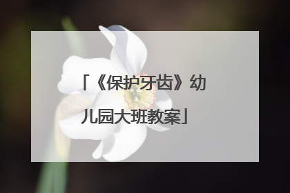 《保护牙齿》幼儿园大班教案