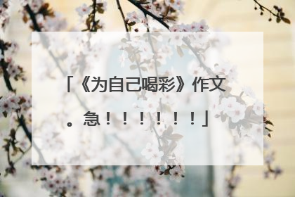 《为自己喝彩》作文。急！！！！！！