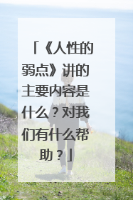 《人性的弱点》讲的主要内容是什么？对我们有什么帮助？