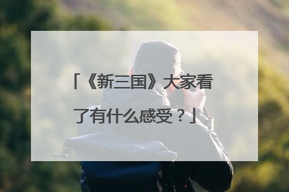 《新三国》大家看了有什么感受?