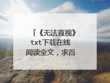 《无法直视》txt下载在线阅读全文，求百度网盘云资源