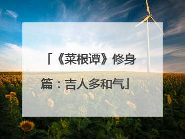 《菜根谭》修身篇:吉人多和气