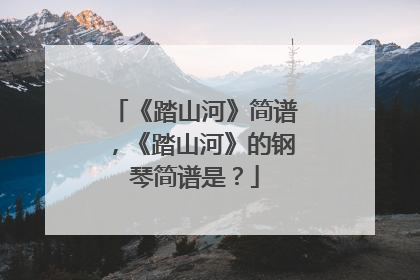 《踏山河》简谱,《踏山河》的钢琴简谱是?