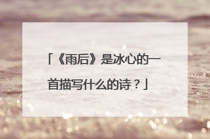 《雨后》是冰心的一首描写什么的诗?