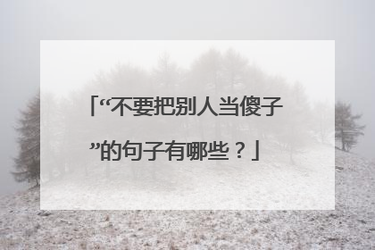 “不要把别人当傻子”的句子有哪些？