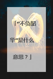 “不负韶华”是什么意思?