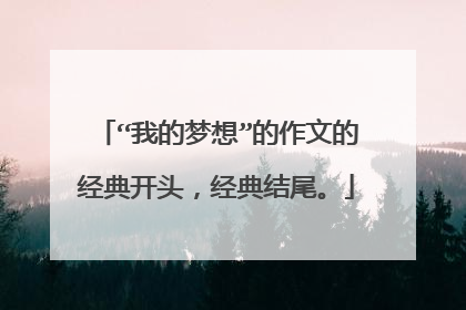 “我的梦想”的作文的经典开头,经典结尾。