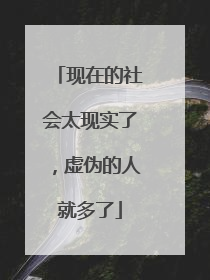 现在的社会太现实了，虚伪的人就多了