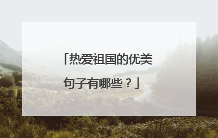 热爱祖国的优美句子有哪些？