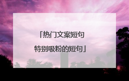 热门文案短句 特别吸粉的短句