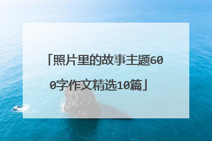 照片里的故事主题600字作文精选10篇