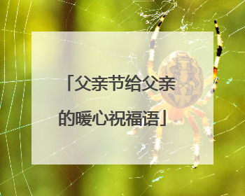 父亲节给父亲的暖心祝福语