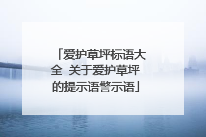 爱护草坪标语大全 关于爱护草坪的提示语警示语