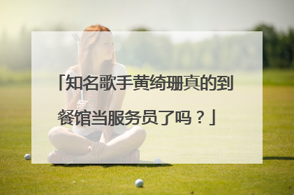 知名歌手黄绮珊真的到餐馆当服务员了吗？