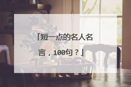 短一点的名人名言,100句?