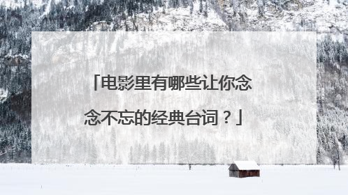 电影里有哪些让你念念不忘的经典台词？