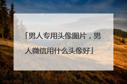 男人专用头像图片,男人微信用什么头像好
