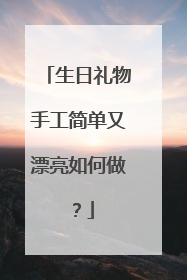生日礼物手工简单又漂亮如何做?