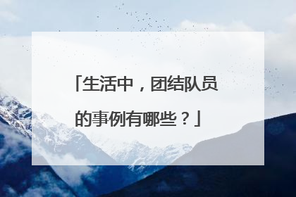 生活中,团结队员的事例有哪些?