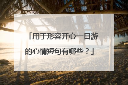 用于形容开心一日游的心情短句有哪些？