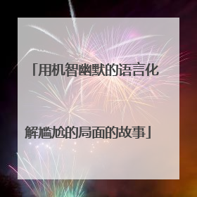 用机智幽默的语言化解尴尬的局面的故事