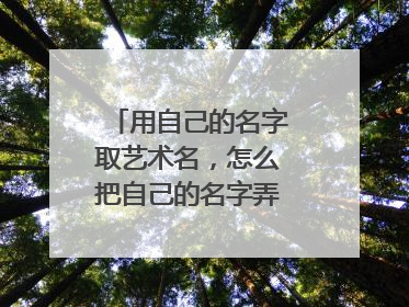 用自己的名字取艺术名,怎么把自己的名字弄成艺术签名