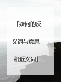疑问的反义词与意思和近义词