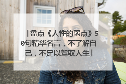盘点《人性的弱点》50句精华名言,不了解自己,不足以驾驭人生
