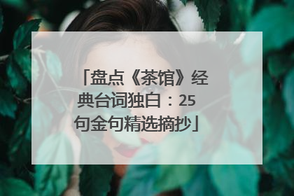 盘点《茶馆》经典台词独白:25句金句精选摘抄