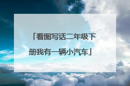 看图写话二年级下册我有一辆小汽车