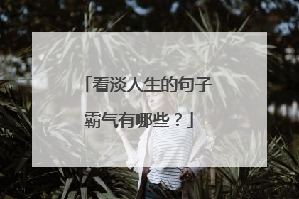 看淡人生的句子霸气有哪些?