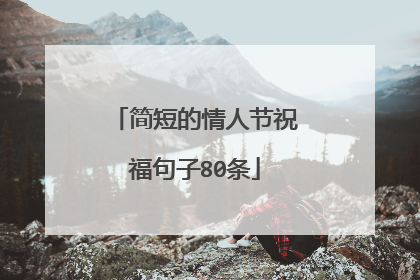 简短的情人节祝福句子80条