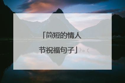 简短的情人节祝福句子