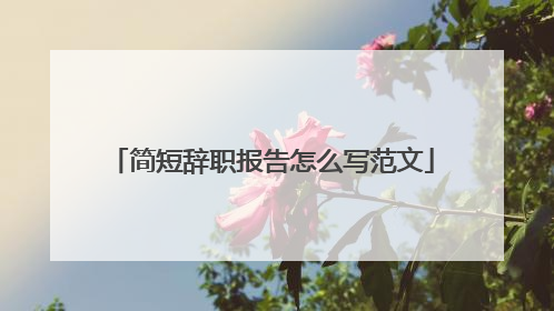简短辞职报告怎么写范文