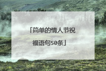 简单的情人节祝福语句50条