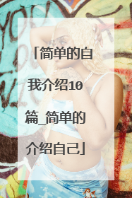 简单的自我介绍10篇_简单的介绍自己