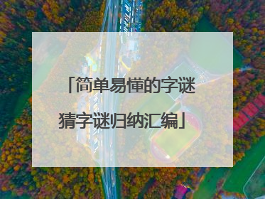 简单易懂的字谜猜字谜归纳汇编