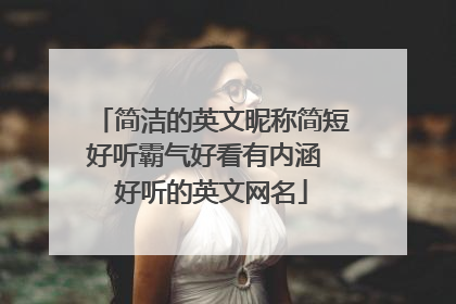 简洁的英文昵称简短好听霸气好看有内涵 好听的英文网名