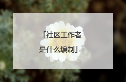 社区工作者是什么编制