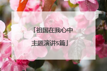 祖国在我心中主题演讲5篇
