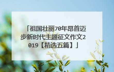 祖国壮丽70年昂首迈步新时代主题征文作文2019【精选五篇】