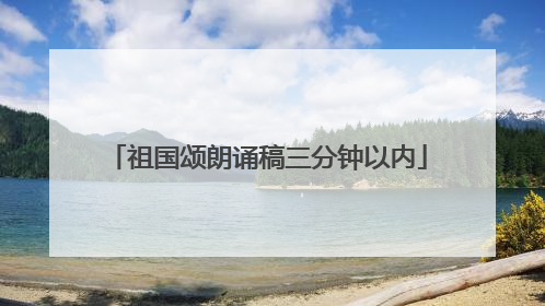 祖国颂朗诵稿三分钟以内
