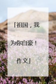 祖国，我为你自豪！作文