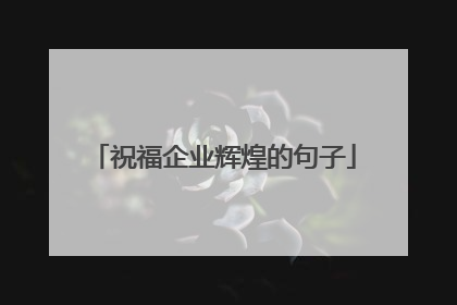 祝福企业辉煌的句子