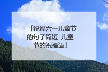 祝福六一儿童节的句子简短 儿童节的祝福语