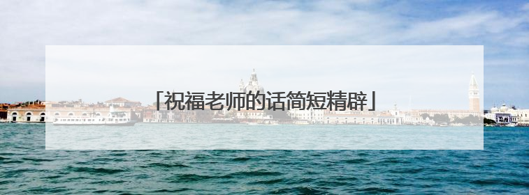 祝福老师的话简短精辟