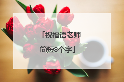 祝福语老师简短8个字