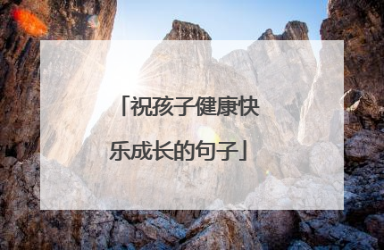 祝孩子健康快乐成长的句子