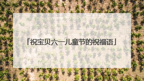 祝宝贝六一儿童节的祝福语