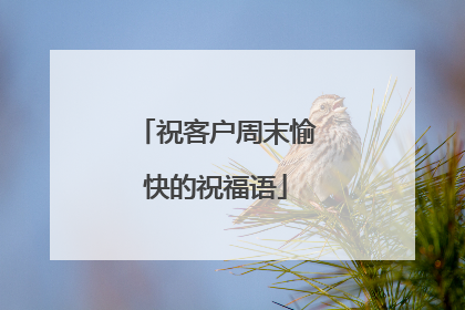 祝客户周末愉快的祝福语